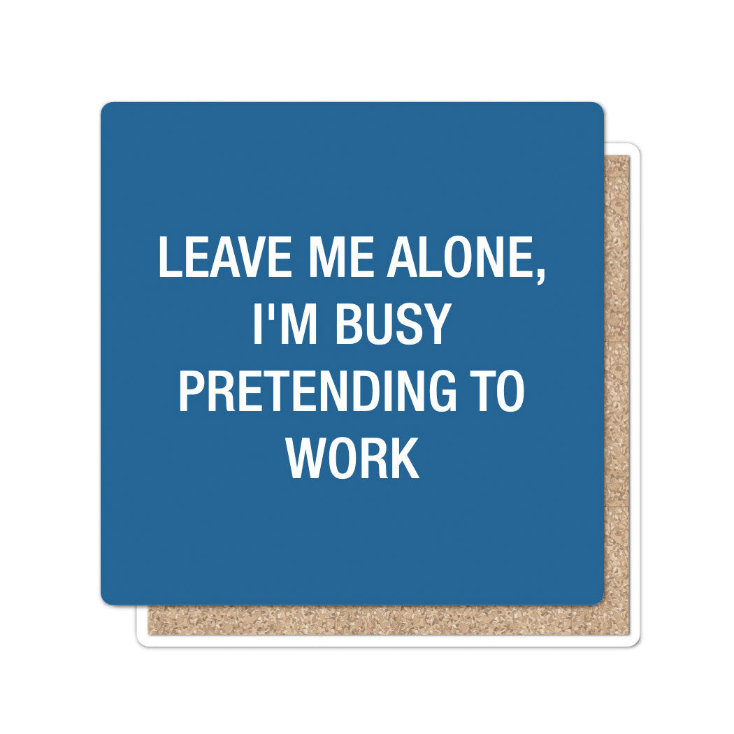 Leave me alone, I'm busy pretending to work Coaster