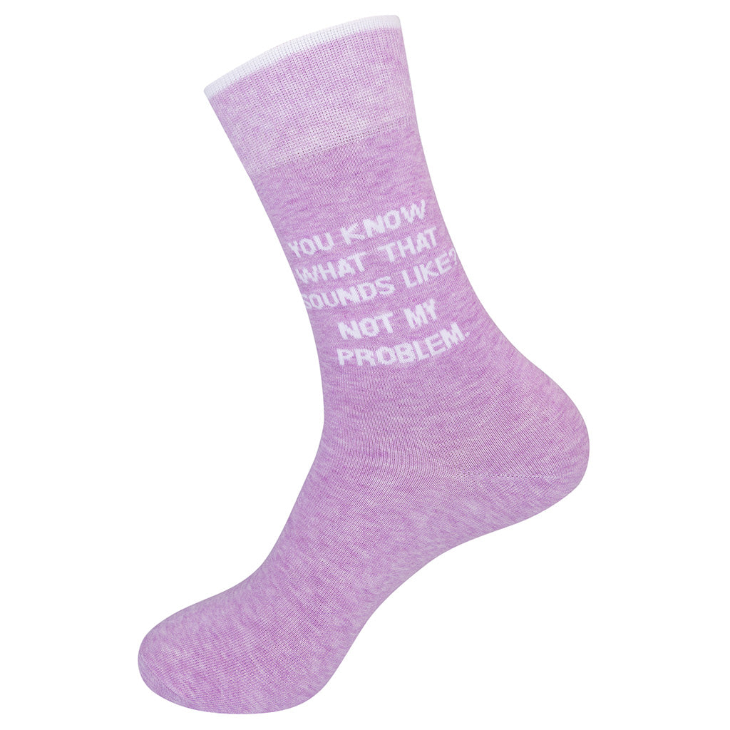 You Know What That Sounds Like?  Not My Problem. Socks