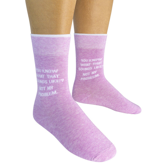 You Know What That Sounds Like?  Not My Problem. Socks