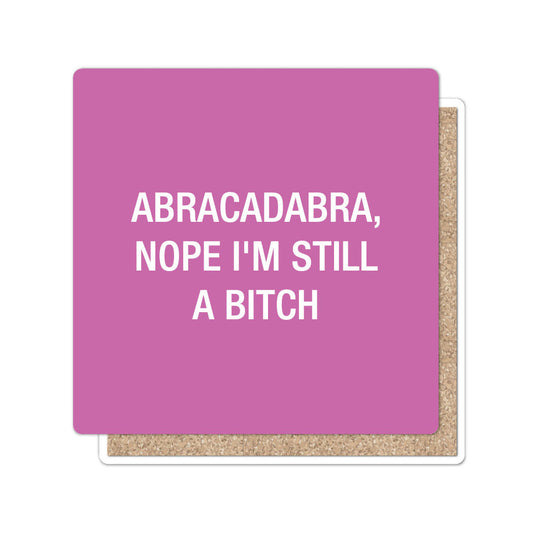 Abracadabra, nope I'm still a bitch. Coaster