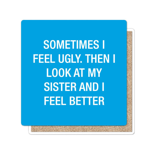Sometimes I feel ugly. Then I look at my sister Coaster