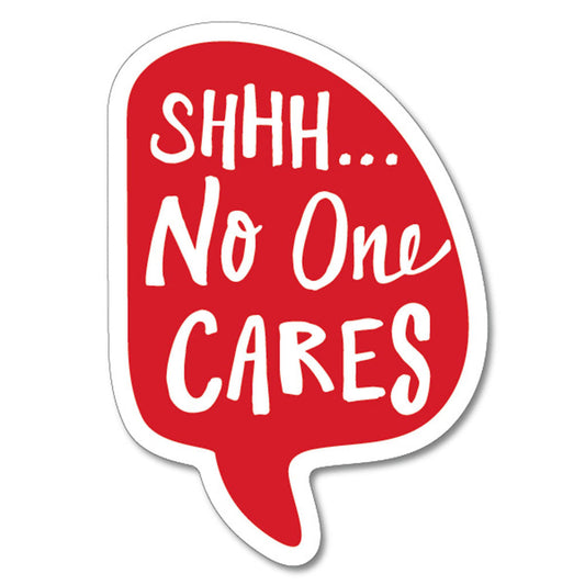 Shhh. No One Cares Sticker